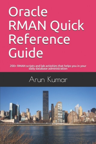 Carte Oracle RMAN Quick Reference Guide: 200+ RMAN scripts and lab activities that helps you in your daily database administration Arun Kumar
