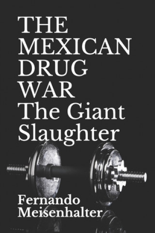 Kniha THE MEXICAN DRUG WAR The Giant Slaughter Fernando Meisenhalter