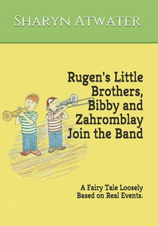 Buch Rugen's Little Brothers, Bibby and Zahromblay Join the Band: A Fairy Tale Loosely Based on Real Events Sharyn Atwater