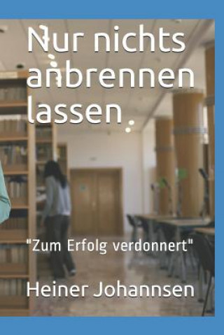 Kniha Nur nichts anbrennen lassen: "Zum Erfolg verdonnert" Heiner Johannsen