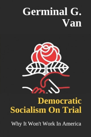 Könyv Democratic Socialism On Trial: Why It Won't Work In America Germinal G. Van