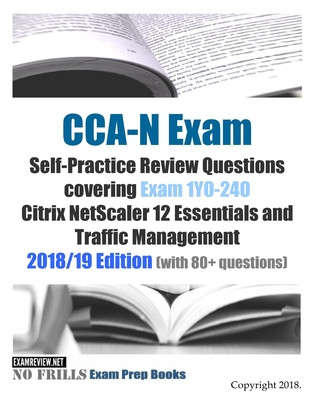 Książka CCA-N Exam Self-Practice Review Questions covering Exam 1Y0-240 Citrix NetScaler 12 Essentials and Traffic Management 2018/19 Edition (with 80+ questi Examreview