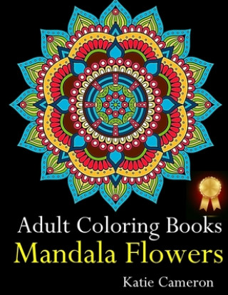 Kniha Adult Coloring Books Mandala Flowers: The Perfect Stress Antidote: Anti-Stress Mandala Floral Patterns, Mandala Flowers Intricate Designs, Paisley and Katie Cameron