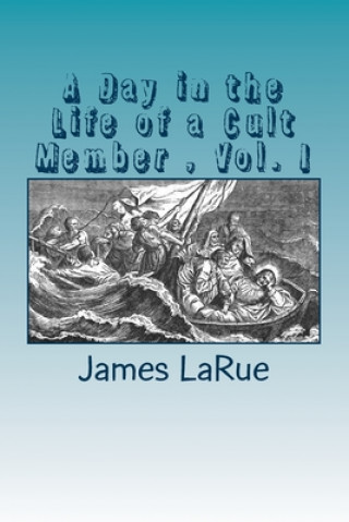 Książka A Day in the Life of a Cult Member, Vol. I: Inside the Church of Bible Understanding James E. Larue