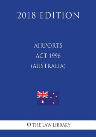 Knjiga Airports Act 1996 (Australia) (2018 Edition) The Law Library