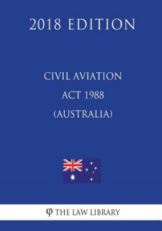 Könyv Civil Aviation Act 1988 (Australia) (2018 Edition) The Law Library