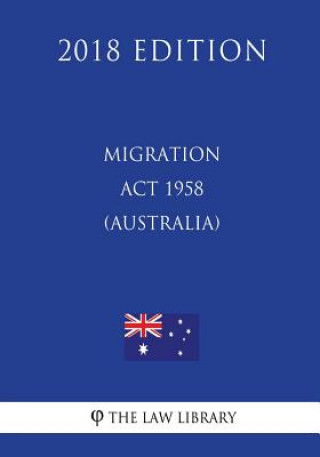 Kniha Migration Act 1958 (Australia) (2018 Edition) The Law Library