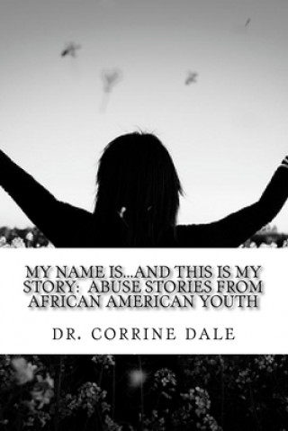 Carte My Name Is...And This Is My Story: Abuse Stories From African American Youth Corrine Dale