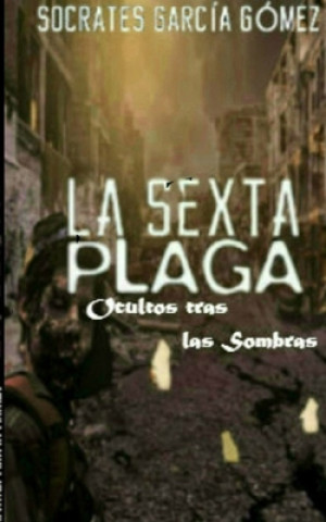 Kniha La sexta plaga.: Ocultos tras las sombras Socrates Garcia Gomez