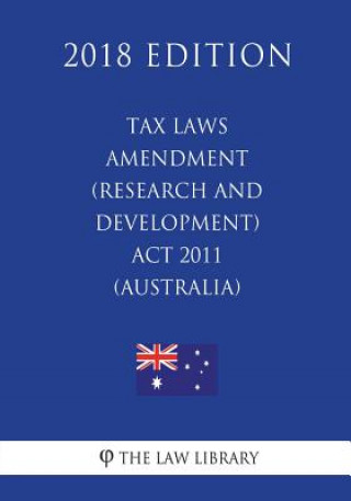 Knjiga Tax Laws Amendment (Research and Development) Act 2011 (Australia) (2018 Edition) The Law Library