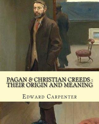 Könyv Pagan & Christian creeds: their origin and meaning, By: Edward Carpenter: Edward Carpenter (29 August 1844 - 28 June 1929) was an English social Edward Carpenter