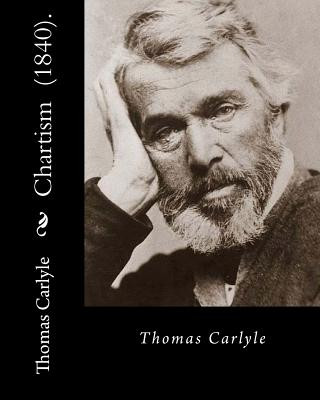 Carte Chartism (1840). By: Thomas Carlyle: Thomas Carlyle (4 December 1795 - 5 February 1881) was a Scottish philosopher, satirical writer, essay Thomas Carlyle