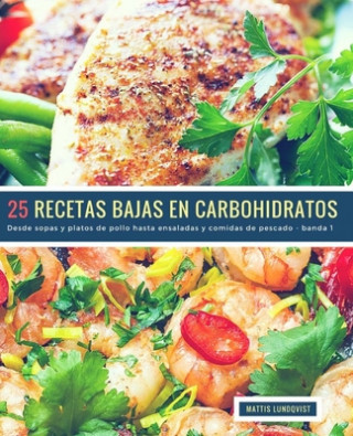 Книга 25 Recetas Bajas en Carbohidratos - banda 1: Desde sopas y platos de pollo hasta ensaladas y comidas de pescado Mattis Lundqvist