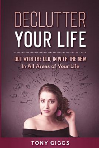 Carte Declutter Your Life: Out With the Old, In With the New ( In All Areas of Your Life) Tony Giggs