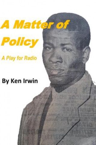 Kniha A Matter of Policy: A Play for Radio Ken Irwin