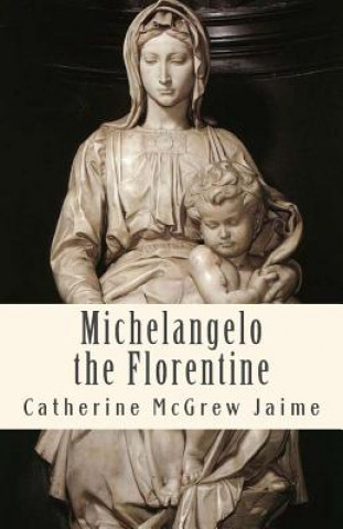 Книга Michelangelo the Florentine Mrs Catherine McGrew Jaime