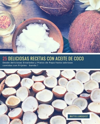 Kniha 25 Deliciosas Recetas con Aceite de Coco - banda 1: Desde deliciosas Ensaladas y Platos de Papa hasta sabrosas comidas con Frijoles Mattis Lundqvist