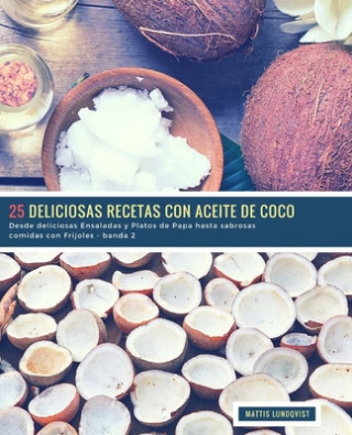 Kniha 25 Deliciosas Recetas con Aceite de Coco - banda 2: Desde deliciosas Ensaladas y Platos de Papa hasta sabrosas comidas con Frijoles Mattis Lundqvist