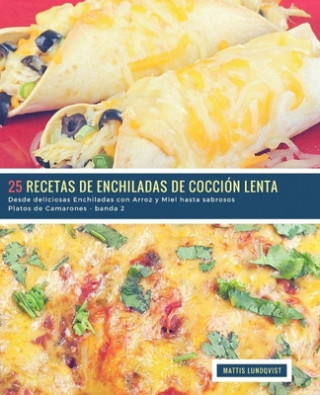 Kniha 25 Recetas de Enchiladas de Cocción Lenta - banda 2: Desde deliciosas Enchiladas con Arroz y Miel hasta sabrosos Platos de Camarones Mattis Lundqvist