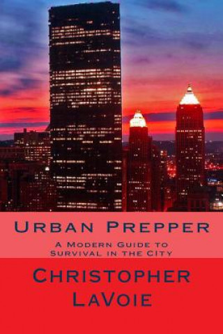 Carte Urban Prepper: A Modern Guide to Survival in the CIty Charles Kawika Lavoie