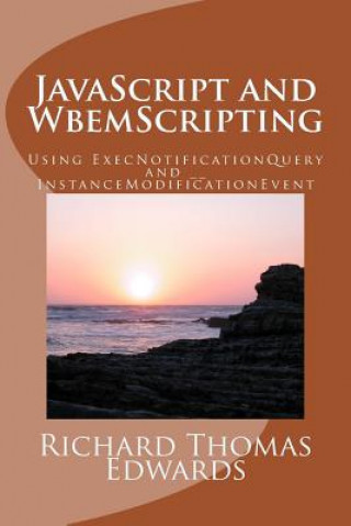 Kniha JavaScript and WbemScripting: Using ExecNotificationQuery and __InstanceModificationEvent Richard Thomas Edwards