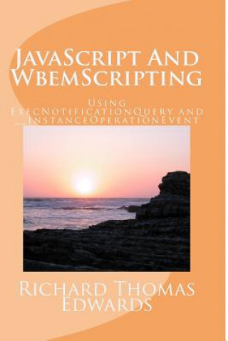 Kniha JavaScript And WbemScripting: Using ExecNotificationQuery and __InstanceOperationEvent Richard Thomas Edwards