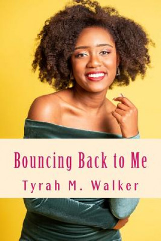 Carte Bouncing Back to Me: Overcoming Depression, Jealousy and More Tyrah M. Walker