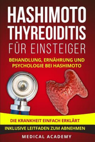 Kniha Hashimoto Thyreoiditis für Einsteiger: Behandlung, Ernährung und Psychologie bei Hashimoto. Die Krankheit einfach erklärt. Inklusive Leitfaden zum Abn Medical Academy