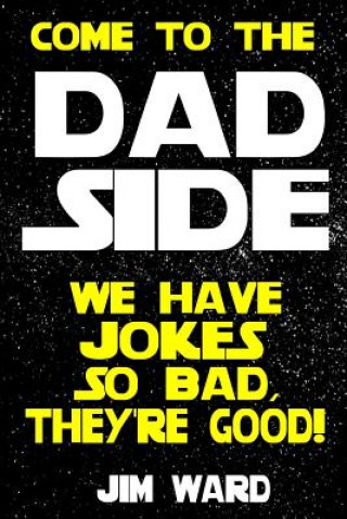 Kniha Come To The Dad Side - We Have Jokes So Bad, They're Good: Dad Jokes Gift Idea Book Jim Ward