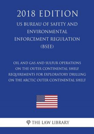 Книга Oil and Gas and Sulfur Operations on the Outer Continental Shelf - Requirements for Exploratory Drilling on the Arctic Outer Continental Shelf (US Bur The Law Library