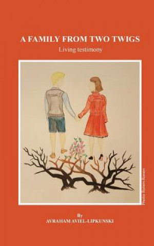 Книга A Family From Two Twigs: Living testimony Avraham Aviel-Lipkunski