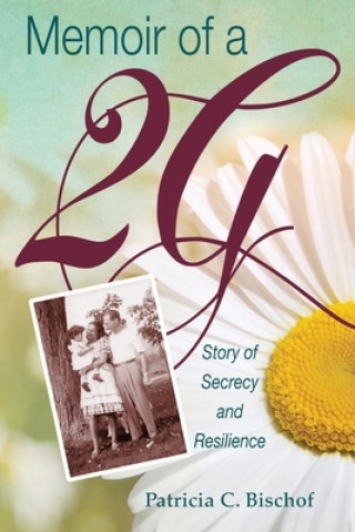 Kniha Memoir of a 2G: Story of Secrecy and Resilience Patricia C. Bischof