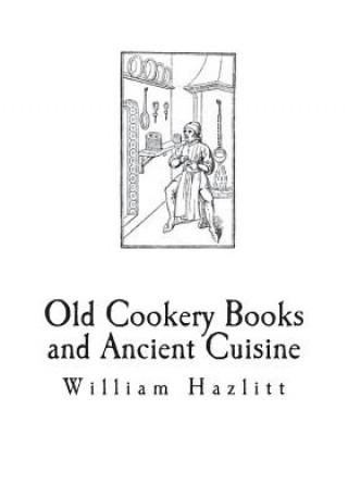 Książka Old Cookery Books and Ancient Cuisine William Carew Hazlitt