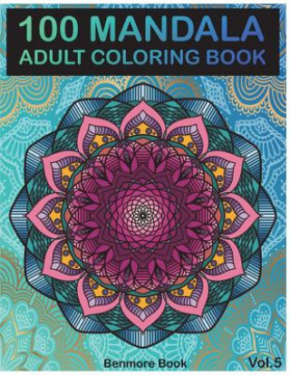 Könyv 100 Mandala: Adult Coloring Book 100 Mandala Images Stress Management Coloring Book For Relaxation, Meditation, Happiness and Relie Benmore Book
