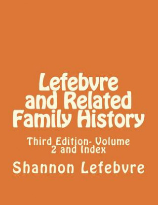 Książka Lefebvre and Related Family History: Third Edition- Volume 2 and Index Shannon Lefebvre