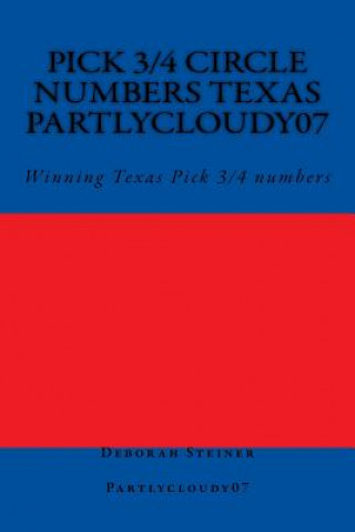 Kniha Pick 3/4 Circle numbers Texas Partlycloudy07: Winning Texas Pick 3/4 numbers Deborah Steiner