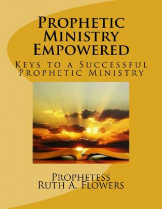 Kniha Prophetic Ministry Empowered: Keys to a Ssussessful Prophetic Ministry Prop R. a. Flowers