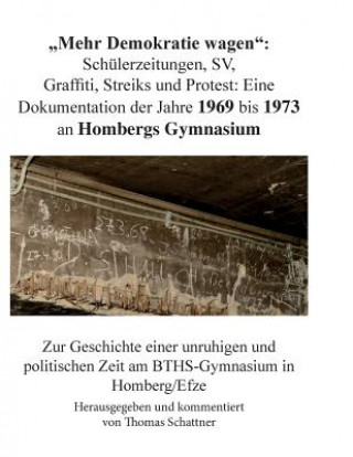 Könyv "Mehr Demokratie wagen": Schülerzeitungen, SV, Graffiti, Streiks und Protest: Zur Geschichte einer unruhigen und politischen Zeit am BTHS-Gymna Thomas Schattner