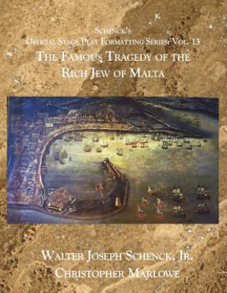 Książka Schenck's Official Stage Play Formatting Series: Vol. 13: The Famous Tragedy of the Rich Jew of Malta Christopher Marlowe