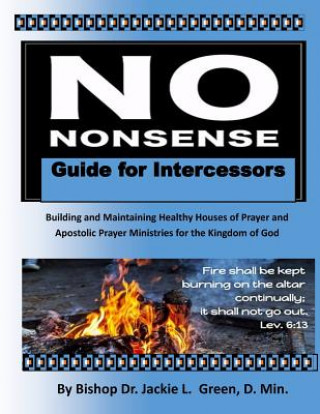 Kniha No Nonsense Guide for Intercessors: Building and Maintaining Healthy Houses of Prayer and Apostolic Prayer Ministries for the Kingdom of God Jackie L. Green D. Min