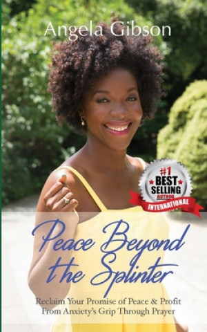 Buch Peace Beyond The Splinter: Reclaim Your Promise of Peace & Profit From Anxiety's Grip Through Prayer Angela Gibson