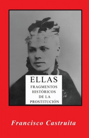 Könyv Ellas: Fragmentos Historicos de la prostitucion. Francisco Castruita