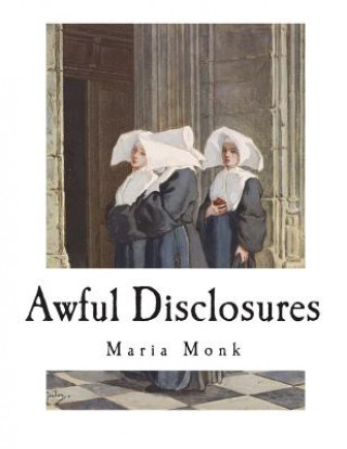 Kniha Awful Disclosures: The Horror of Convent Life Exposed Maria Monk