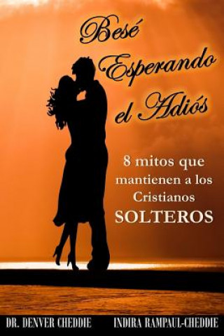 Книга Bese esperando el adios: 8 mitos que mantienen a los cristianos solteros Indira Rampaul-Cheddie