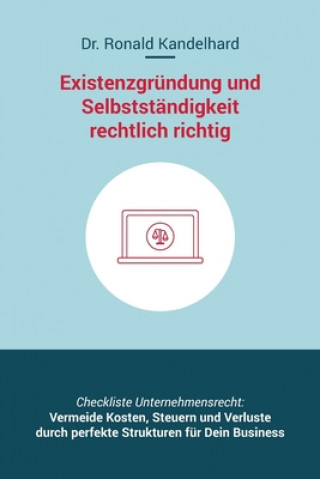 Kniha Existenzgründung und Selbstständigkeit rechtlich richtig: Selbstständig machen, Unternehmensgründung und Management für Gewerbe, Freiberufler, Freelan Ronald Kandelhard