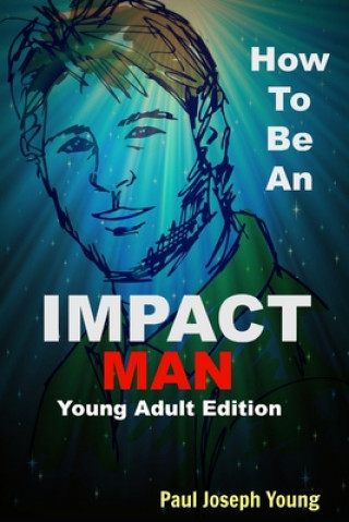 Kniha How To Be An IMPACT MAN, Young Adult Edition Paul Joseph Young