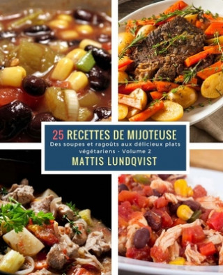 Kniha 25 Recettes de Mijoteuse - Volume 2: Des soupes et rago?ts aux délicieux plats végétariens Mattis Lundqvist