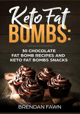 Carte Keto Fat Bombs: 30 Chocolate Fat Bomb Recipes and Keto Fat Bombs Snacks: Energy Boosting Choco Keto Fat Bombs Cookbook with Easy to Ma Brendan Fawn