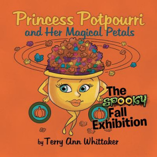 Könyv Princess Potpourri and Her Magical Petals: The Spooky Fall Exhibition Terry Ann Whittaker