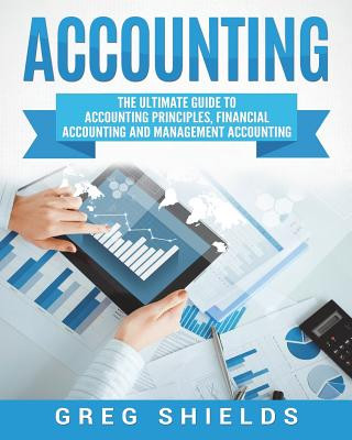 Könyv Accounting: The Ultimate Guide to Accounting Principles, Financial Accounting and Management Accounting Greg Shields